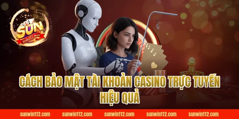 Cách Bảo Mật Tài Khoản Casino Trực Tuyến Hiệu Quả tại Sunwin 
