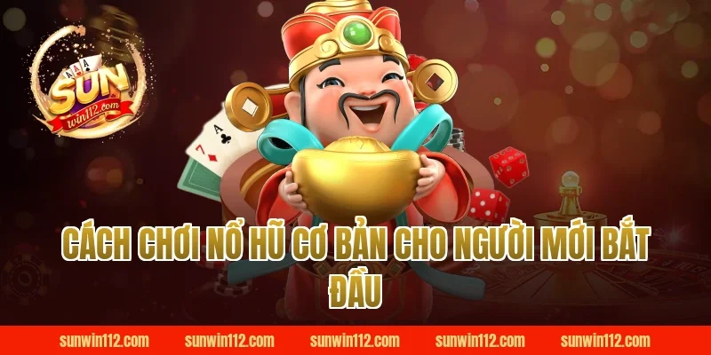 Cách chơi nổ hũ cơ bản cho người mới bắt đầu tại Sunwin