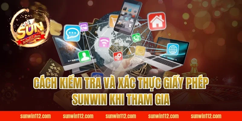 Cách kiểm tra và xác thực giấy phép SunWin khi tham gia