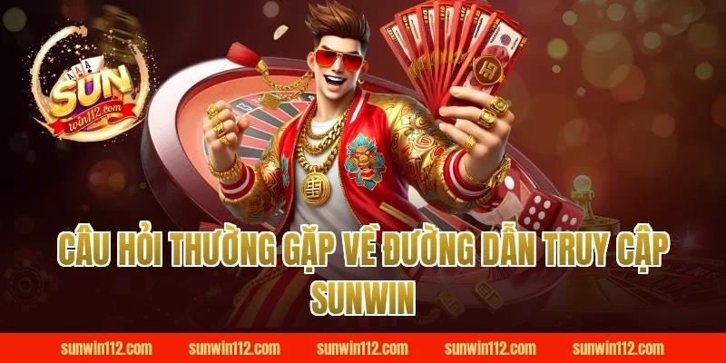 Câu Hỏi Thường Gặp Về Đường Dẫn Truy Cập Sunwin