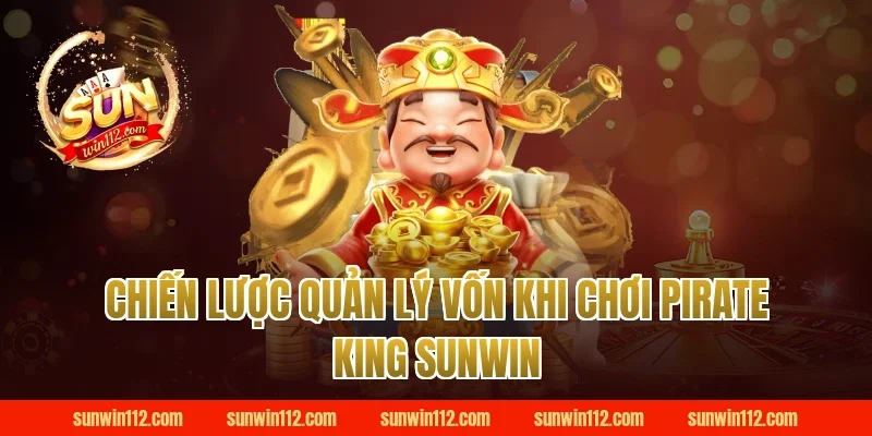 Chiến lược quản lý vốn khi chơi pirate king sunwin