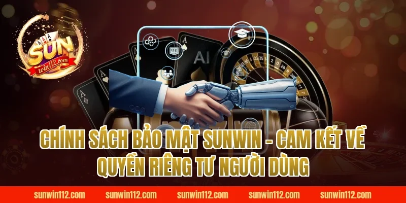 Chính sách bảo mật Sunwin - Cam kết về quyền riêng tư người dùng