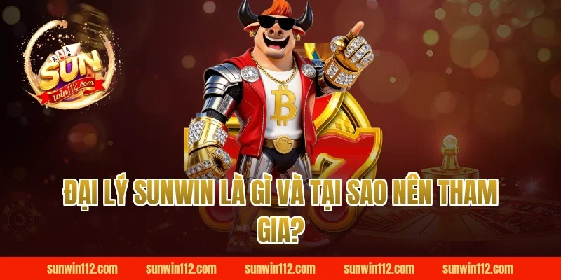 Đại Lý Sunwin Là Gì Và Tại Sao Nên Tham Gia?