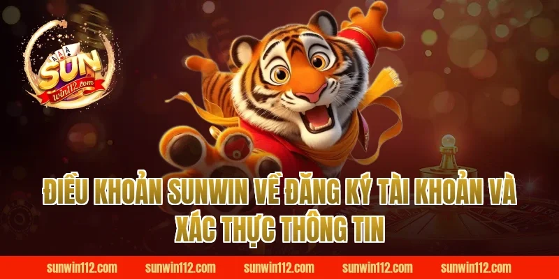 Điều khoản Sunwin về đăng ký tài khoản và xác thực thông tin