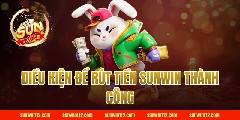 Điều kiện để rút tiền Sunwin thành công