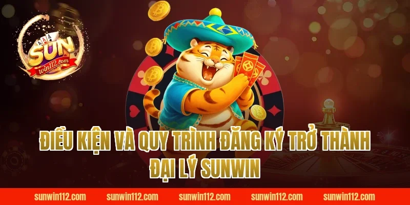 Điều Kiện Và Quy Trình Đăng Ký Trở Thành Đại Lý Sunwin