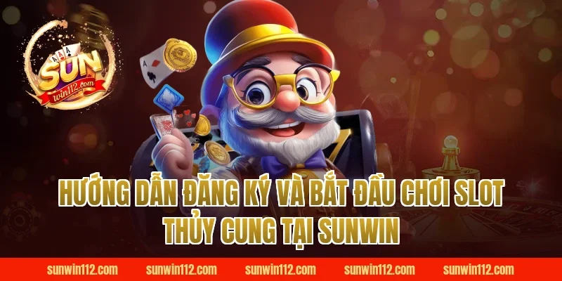 Hướng Dẫn Đăng Ký Và Bắt Đầu Chơi Slot Thủy Cung Tại Sunwin