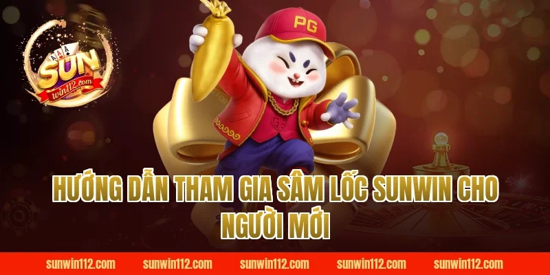 Hướng dẫn tham gia sâm lốc Sunwin cho người mới