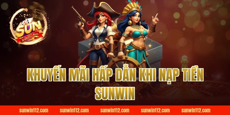 Khuyến mãi hấp dẫn khi nạp tiền Sunwin