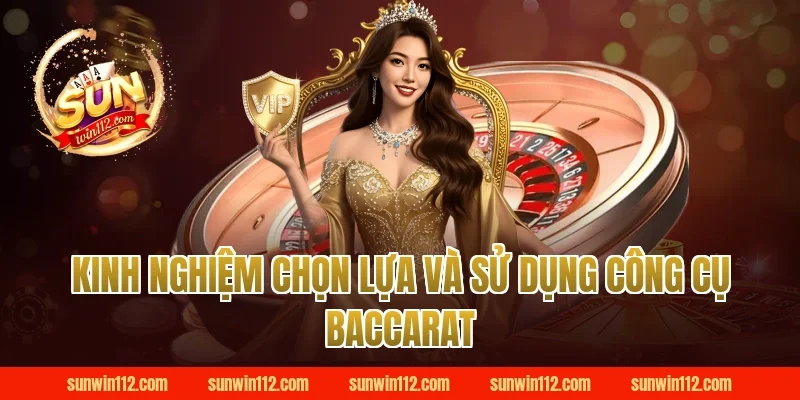 Kinh Nghiệm Chọn Lựa Và Sử Dụng Công Cụ Baccarat Tại Sunwin