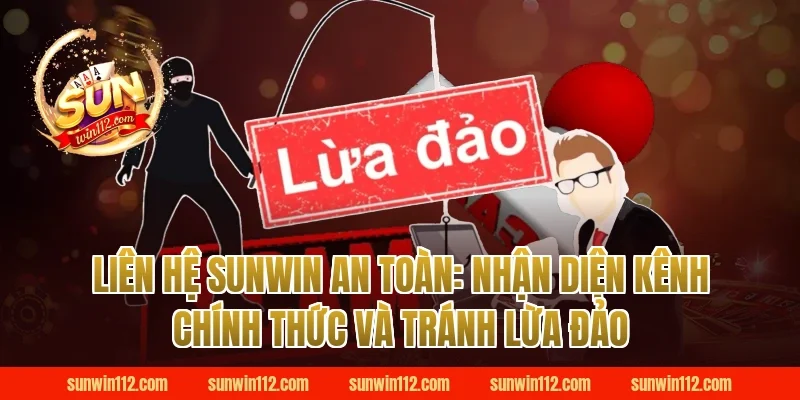 liên hệ sunwin an toàn: nhận diện kênh chính thức và tránh lừa đảo