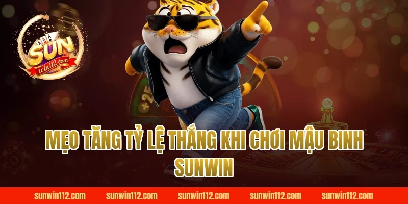 Mẹo tăng tỷ lệ thắng khi chơi mậu binh Sunwin