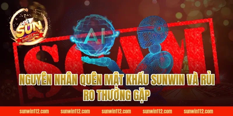 Nguyên nhân quên mật khẩu Sunwin và rủi ro thường gặp