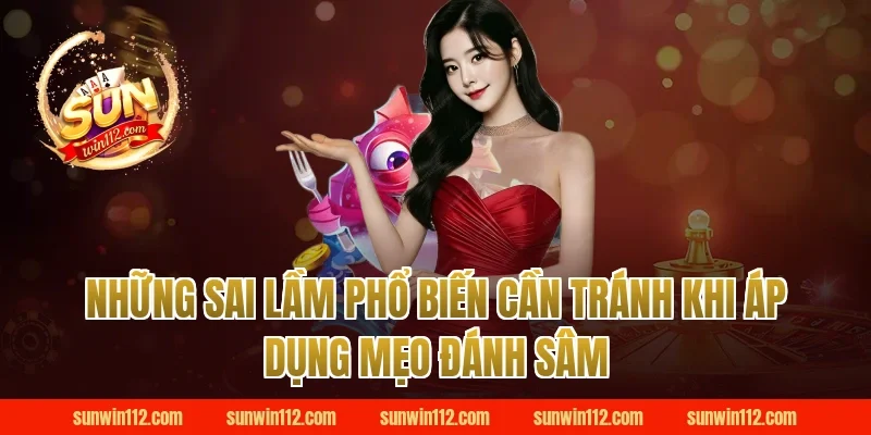 Những Sai Lầm Phổ Biến Cần Tránh Khi Áp Dụng Mẹo Đánh Sâm