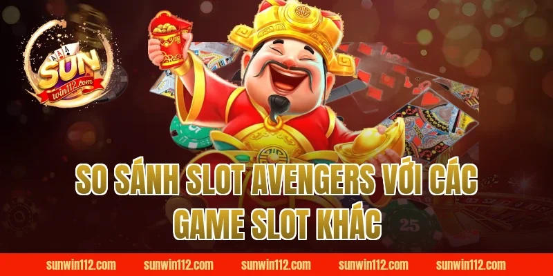 So Sánh Slot Avengers Với Các Game Slot Khác