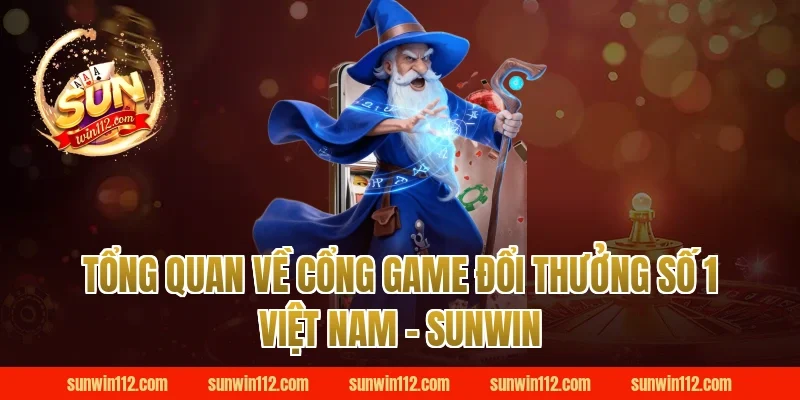 Tổng quan về cổng game đổi thưởng số 1 Việt Nam - Sunwin