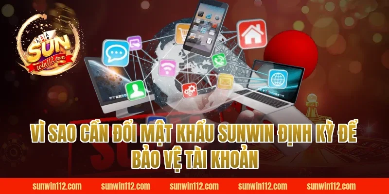 Vì sao cần đổi mật khẩu Sunwin định kỳ để bảo vệ tài khoản