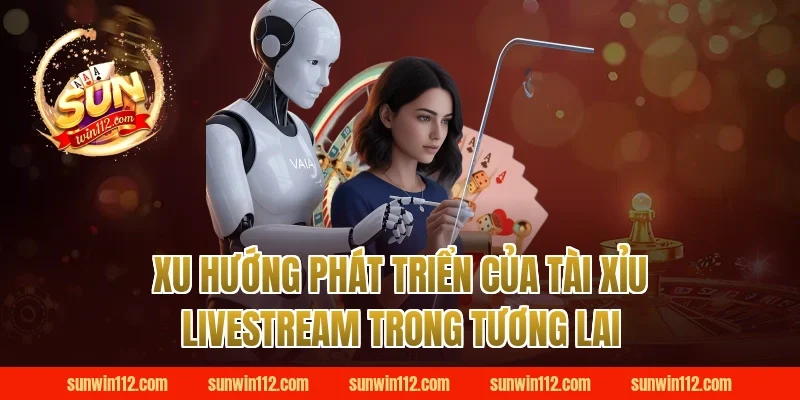 Xu Hướng Phát Triển Của Tài Xỉu Livestream Trong Tương Lai